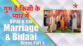 गुम है किसी के प्यार में | Virat and Sai Marriage and Bidaai Scenes Part 3