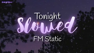 「Slowed」Tonight - FM Static (lyrics)