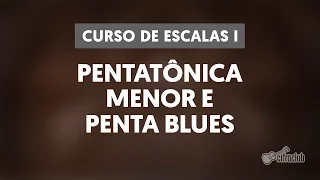 PENTATÔNICA MENOR E PENTA BLUES | Curso de escalas #1