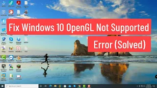 Fix Windows 10 OpenGL Not Supported Error (Solved)