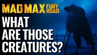 Mad Max: Fury Road | What are those creatures?