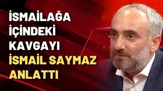 İsmailağa içindeki kavgayı İsmail Saymaz anlattı