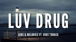 Gins & Melodies Ft. Eros Tongco - Luv Drug [Lyrics]