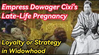 Empress Dowager Cixi's Late-Life Pregnancy: Loyalty or Strategy in Widowhood?