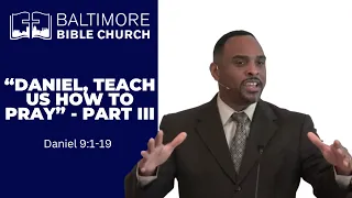 Daniel, Teach Us to Pray - #Daniel 9:1-19 Part III #Baltimore Bible Church