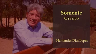 HERNANDES DIAS LOPES - Somente Cristo (DLP_082)