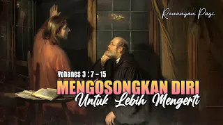 MEMBUKA HATI & MENGOSONGKAN DIRI - RENUNGAN PAGI - YOHANES 3 : 7 - 15