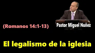 El legalismo de la iglesia (Romanos 14:1-13) Miguel Núñez