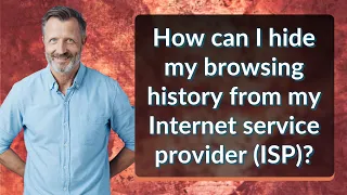 How can I hide my browsing history from my Internet service provider (ISP)?