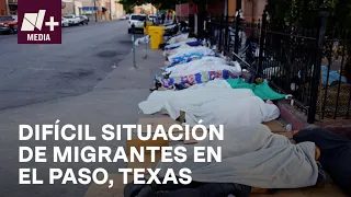 Migrantes en el Paso, Texas; Abarrotan las calles en espera de proceso migratorio - N+Prime