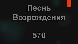 №570 Не тоскуй ты, душа дорогая | Песнь Возрождения