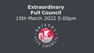 Extraordinary Full Council, Full Council - Tuesday, 15th March, 2022 5.00 pm