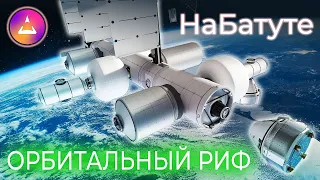 Новости космоса: НаБатуте! Новые космические станции: Orbital Reef (Орбитальный Риф) и МКС!