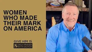 Women Who Made Their Mark on America | Give Him 15: Daily Prayer with Dutch | March 28