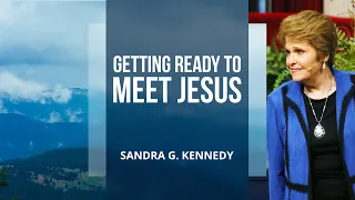 Getting Ready to Meet Jesus | Dr. Sandra G. Kennedy