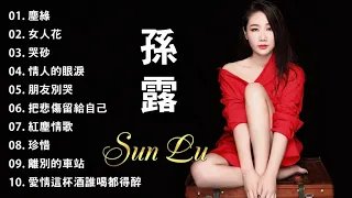 孫露 Sun Lu 【孫露精选集】華語歌曲精選專輯【塵緣   女人花   哭砂   情人的眼淚   朋友別哭   把悲傷留給自己   離別的車站】Best Songs Of Sun Lu