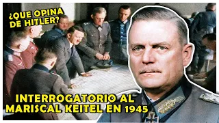 El REVELADOR INTERROGATORIO SECRETO al MARISCAL KEITEL | Jefe del alto mando de la WEHRMACHT