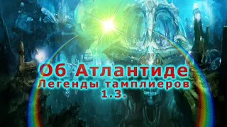 Об Атлантиде.  Легенды тамплиеров 1. 3.