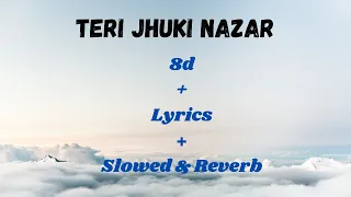 TERI JHUKI NAZAR | 8d | Lyrics | Slowed & Reverb | SHAFQAT AMANAT ALI, Pritam | Murder 3