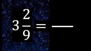 3 2/9 a fraccion impropia, convertir fracciones mixtas a impropia , 3 and 2/9 as a improper fraction