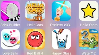 Happy Glass,FastRescue 3D,Hello Stars,Where My Water 2,Red Ball 4,Love Balls,Brick Builder,HelloCats