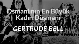 Osmanlının En Büyük Kadın Düşmanı: Gertrude Bell