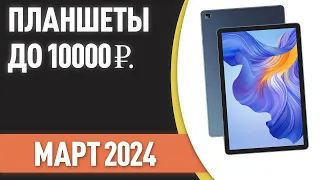 ТОП—7. Лучшие планшеты до 10000 ₽. Рейтинг на Февраль 2024 года!