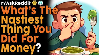 What's The Nastiest Thing You Did For Money? (r/AskReddit Top Posts | Reddit Bites)