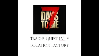 7 Days To Die: Traders quest lvl V location Factory