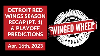 DETROIT RED WINGS SEASON RECAP (PT. 1) & PLAYOFF PREDICTIONS - Winged Wheel Podcast - Apr. 16, 2023