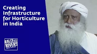 Creating Infrastructure for Horticulture in India | Sadhguru