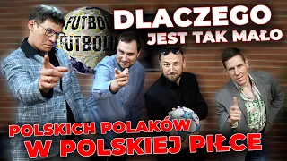 FUTBOL FUTBOLU #2: DLACZEGO JEST TAK MAŁO POLSKICH POLAKÓW W POLSKIEJ PIŁCE?