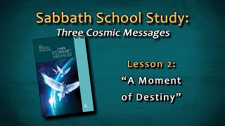 Sabbath School: Three Cosmic Messages - Lesson 2: A Moment of Destiny