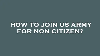 How to join us army for non citizen?