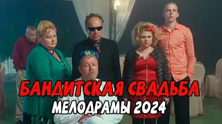 НЕВЕРОЯТНАЯ ЛЮБОВЬ! БАНДИТСКАЯ СВАДЬБА / Российские мелодрамы 2024