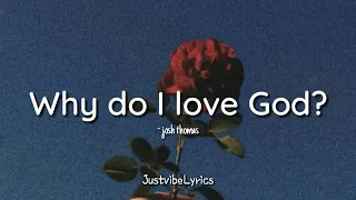 Josh Thomas - Why Do I Love God (Lyrics)