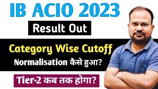 IB ACIO 2023 tier-1 result out | category wise cutoff? | normalisation कैसे हुआ? | tier-2 कब होगा?