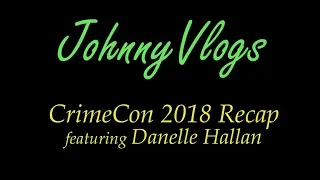 JohnnyVlogs: CrimeCon Recap featuring Danelle Hallan