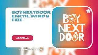 CLEAN ACAPELLA | BOYNEXTDOOR (보이넥스트도어) 'Earth, Wind & Fire'