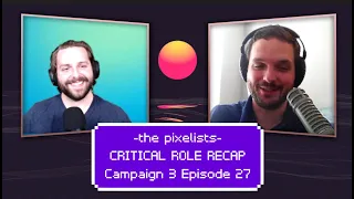 Critical Role Campaign 3 Episode 27 Recap: "A Race for the Prize" || The Pixelists Podcast