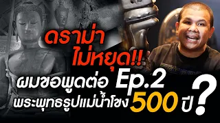 ดราม่าไม่หยุด!! ผมขอพูดต่อ EP.2 พระพุทธรูปแม่น้ำโขง 500 ปี?