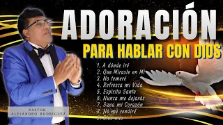 😭ADORACIONES Que te llevarán a la Presencia de DIOS 😭 l Pastor: Alejandro Rodríguez