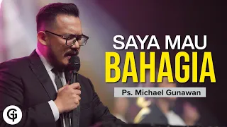 Saya Mau Bahagia (Khotbah bagi yang Mau Bahagia)| Khotbah Ps. Michael Gunawan | GSJS Church