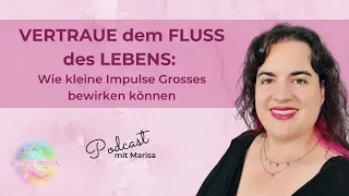 Podcast 239 - VERTRAUE dem FLUSS des LEBENS: Wie kleine Impulse Grosses bewirken können