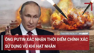 Tin quốc tế: Ông Putin xác nhận thời điểm chính xác sử dụng vũ khí hạt nhân | VTC News