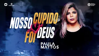 PAULA MATTOS -  NOSSO CUPIDO FOI DEUS