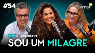 Sou um milagre | Ep. #54 | com Eliana Ribeiro