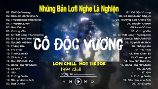 Cô Độc Vương Lofi -  Nhạc Lofi Chill Hot TikTok 2023 - Lofi Chill "Nghe Là Nghiện"