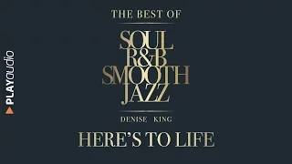 Here's To Life - The Best Soul R&B Smooth Jazz - Denise King - PLAYaudio