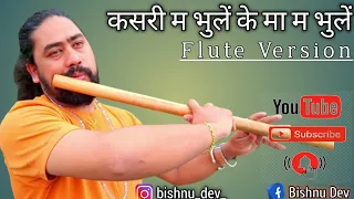 Kasari Ma Bhule Orginal - Narayan Gopal Flute Version By Bishnu Dev | Flute Cover Song